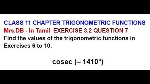 CLASS 11 CH 3 TRIGONOMETRIC FUNCTIONS EXERCISE 3.2 QUESTION 7 | cosec (– 1410°)