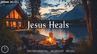 JESUS HEALS - Quiet Time with God | Peaceful Instrumental Worship for Prayer & Bible Reading