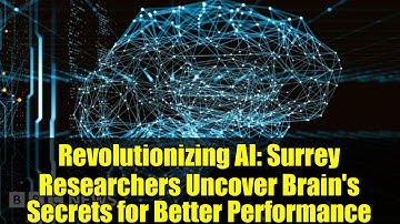 Revolutionizing AI: Surrey Researchers Uncover Brain