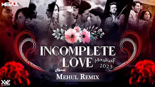 Incomplete Love Mashup 2023 | Mehul Remix | Romantic Mashup | Bollywood |