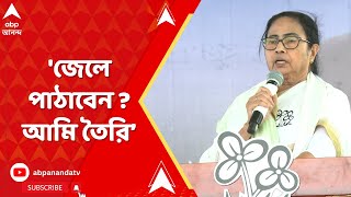 Mamata Banerjee: 'জেলে পাঠাবেন ? আমি তৈরি', হুঙ্কার মমতার | ABP Ananda LIVE