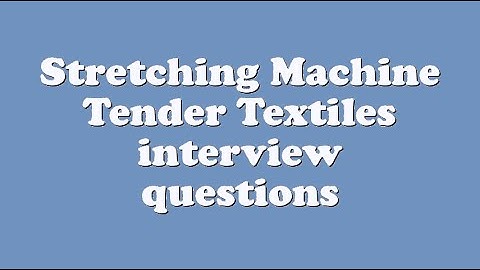 Stretching Machine Tender Textiles interview questions