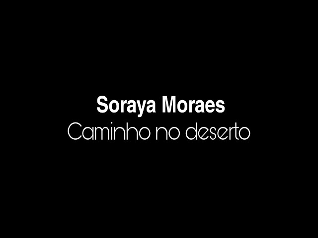 CAMINHO NO DESERTO ○ Soraya Moraes, 🎶🎶 #Letra 🎶🎶 Estás aqui movendo  entre nós Te adorarei, Te adorarei Estás aqui mudando destinos Te adorarei,  Te adorarei Estás aqui operando milagres Te