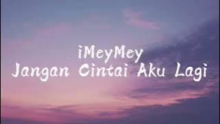Imeymey - Jangan Cintai Aku Lagi Lirik