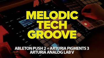 Melodic Techno Groove with Ableton Push 2 & Arturia Pigments 3 + Analog Lab