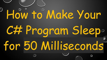 How to Make Your C# Program Sleep for 50 Milliseconds
