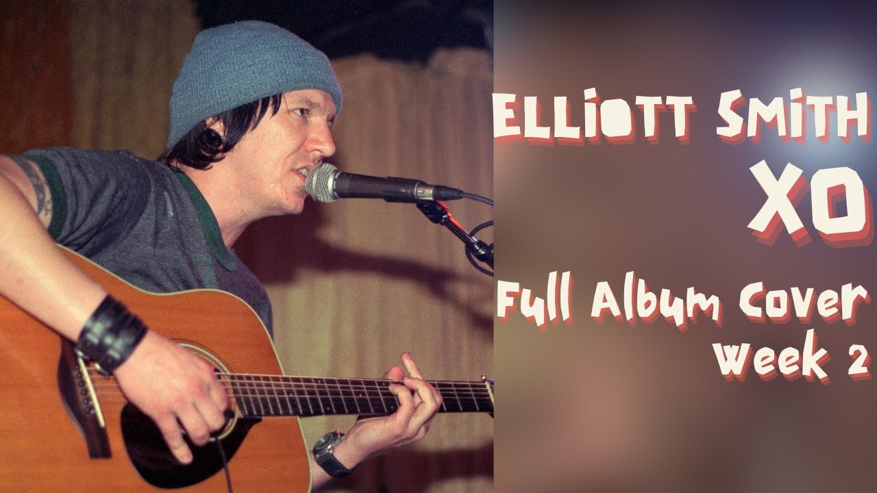 Elliott Smith XO Full Album Cover Week 2 YouTube