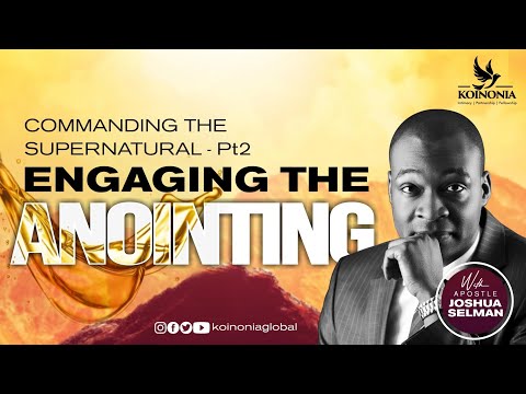 COMMANDING THE SUPERNATURAL PART2: ENGAGING THE ANOINTING WITH APOSTLE JOSHUA SELMAN II20II02II2022