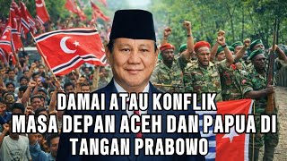 Aceh \u0026 Papua di Era Prabowo: Sejarah Berulang atau Babak Baru Indonesia?