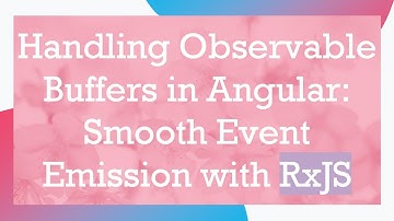 Handling Observable Buffers in Angular: Smooth Event Emission with RxJS