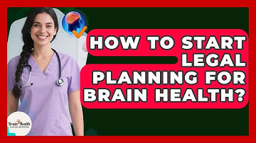 How To Start Legal Planning For Brain Health? - Brain Health Support Network