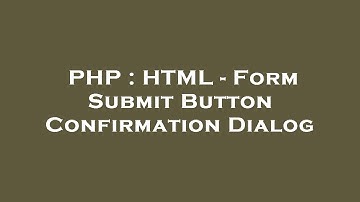 PHP : HTML - Form Submit Button Confirmation Dialog