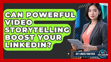 Can Powerful Video Storytelling Boost Your LinkedIn? - Get Linked Together