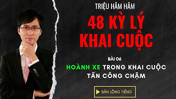 Triệu Hâm Hâm - 48 Kỳ Lý Khai Cuộc - Bài 6 Hoành Xe trong khai cuộc tấn công chậm - Lồng Tiếng