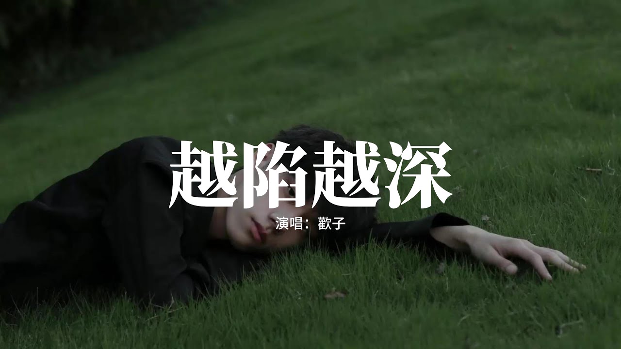 歡子 - 越陷越深『越陷越深 越來越笨，怎麼抽身 我失了魂，再次見到你 我的心還是會 先慌了神，越陷越深 越來越笨。』【動態歌詞MV】