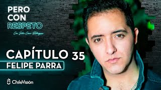 Pero Con Respeto - Felipe Parra | Capítulo 35