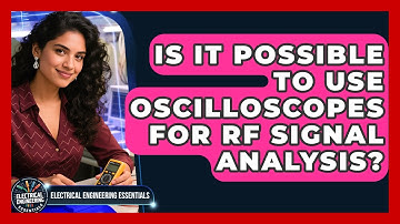 Is It Possible to Use Oscilloscopes for RF Signal Analysis? | Electrical Engineering Essentials News