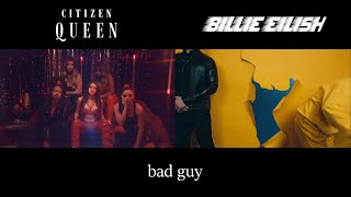 bad guy - Citizen Queen & Billie Eilish (Mashup)