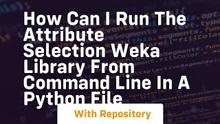 How can I run the attribute selection WEKA library from command line in a python file