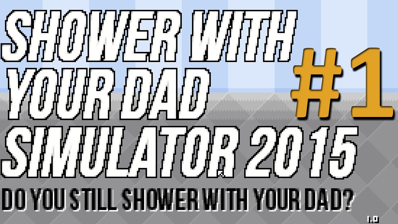 Let's Play - Shower With Your Dad Simulator 2015 