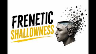 Frenetic Shallowness: Why You Can't Focus Anymore