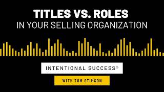 Titles vs. Roles in Your Selling Organization - Intentional Success Podcast Episode #144