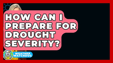 How Can I Prepare For Drought Severity? - Weather Watchdog