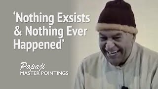 Nothing Exists & Nothing Ever Happend  PAPAJI Master Pointings to the Truth