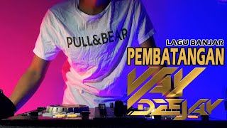 DJ LAGU BANJAR PEMBATANGAN COVER REMIX BY VAY DEEJAY