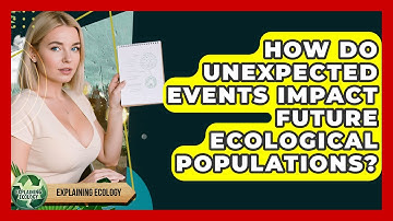 How Do Unexpected Events Impact Future Ecological Populations? - Explaining Ecology