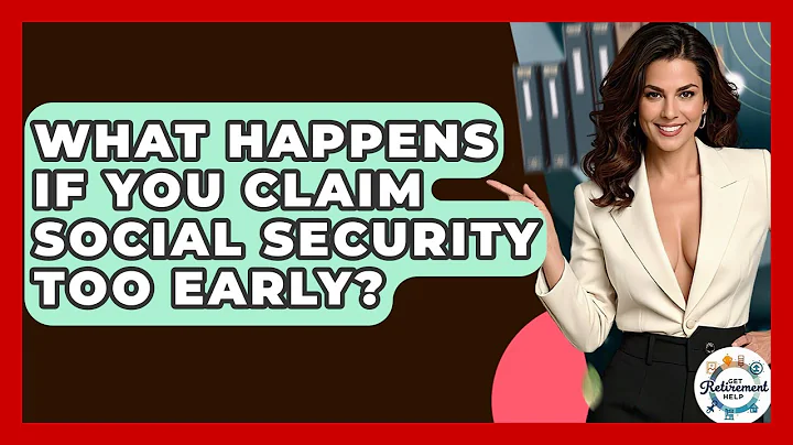 What Happens If You Claim Social Security Too Early? - Get Retirement Help
