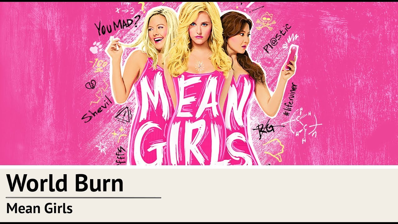 World is burn. World Burn mean girls. Дрянные девчонки. Mean girls Джефф Ричмонд. Mean girls мюзикл.