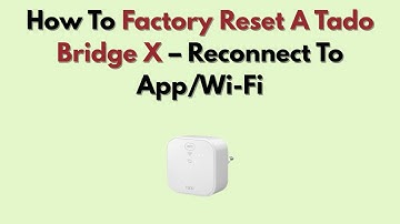 How To Factory Reset A Tado Bridge X – Reconnect To App/Wi-Fi