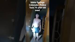 Idaho Springs Colorado, Police Taze 75 year old in his home! #Police #tazer #senior #Colorado