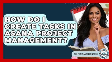 How Do I Create Tasks In Asana Project Management? - The Time Management Pro