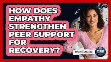 How Does Empathy Strengthen Peer Support For Recovery? - Mind Over Substance