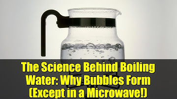The Science Behind Boiling Water: Why Bubbles Form (Except in a Microwave!)