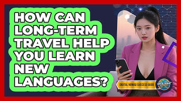 How Can Long-term Travel Help You Learn New Languages? - Digital Nomad Success Guide
