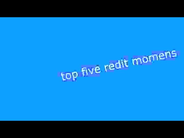 Top 5 Reddit Moments Youtube