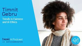 Trends in Fairness and AI Ethics with Timnit Gebru - #336