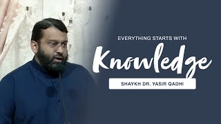 EVERYTHING Starts With Knowledge | Shaykh Dr. Yasir Qadhi,