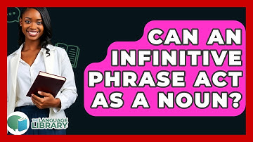 Can An Infinitive Phrase Act As A Noun? - The Language Library