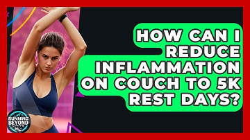 How Can I Reduce Inflammation On Couch To 5k Rest Days? - Running Beyond Limits