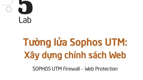 Lab 5: Tường lửa Sophos UTM: Xây dựng chính sách Web (Thực hành An toàn mạng máy tính)