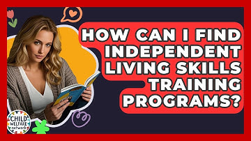 How Can I Find Independent Living Skills Training Programs? - Child Welfare Network