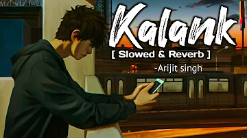 Kalank [Lyrics] | Arijit Singh  [ Slowed & Reverb ]