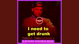 I Need to Get Drunk (Eleonora Kosareva Remix)