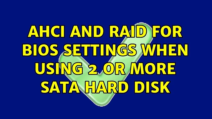 AHCI and RAID for BIOS settings when using 2 or more SATA hard disk