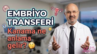 Embriyo Transferi Sonrası Kanama Gebelik Bitti Mi? Dr. Senai Aksoy Cevaplıyor