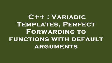 C++ : Variadic Templates, Perfect Forwarding to functions with default arguments